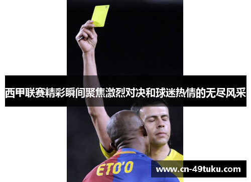 西甲联赛精彩瞬间聚焦激烈对决和球迷热情的无尽风采
