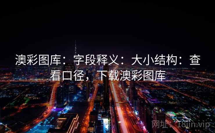 澳彩图库：字段释义：大小结构：查看口径，下载澳彩图库