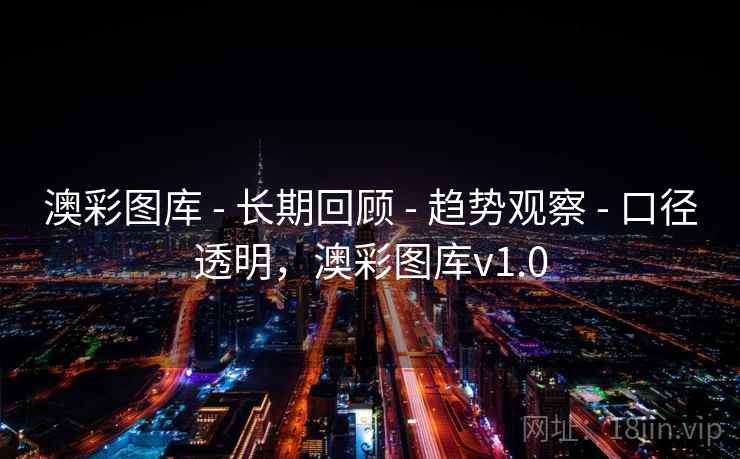 澳彩图库 - 长期回顾 - 趋势观察 - 口径透明,澳彩图库v1.0 澳彩图库 - 长期回顾 - 趋势观察 - 口径透明,澳彩图库v1.0