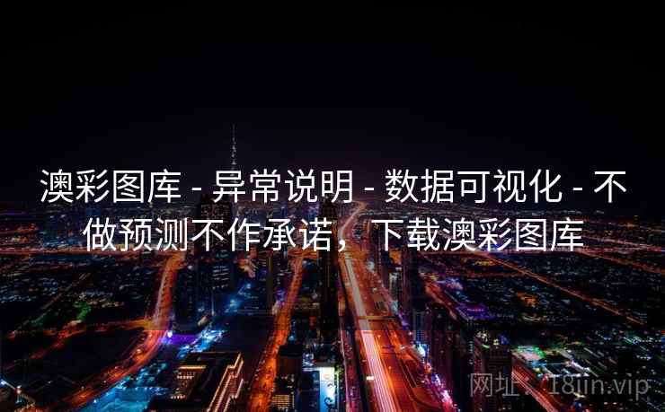 澳彩图库 - 异常说明 - 数据可视化 - 不做预测不作承诺,下载澳彩图库 澳彩图库 - 异常说明 - 数据可视化 - 不做预测不作承诺,下载澳彩图库