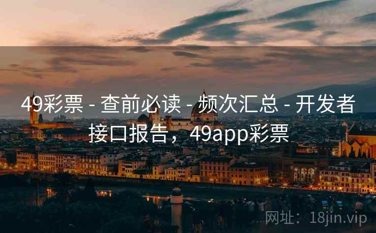49彩票 - 查前必读 - 频次汇总 - 开发者接口报告，49app彩票