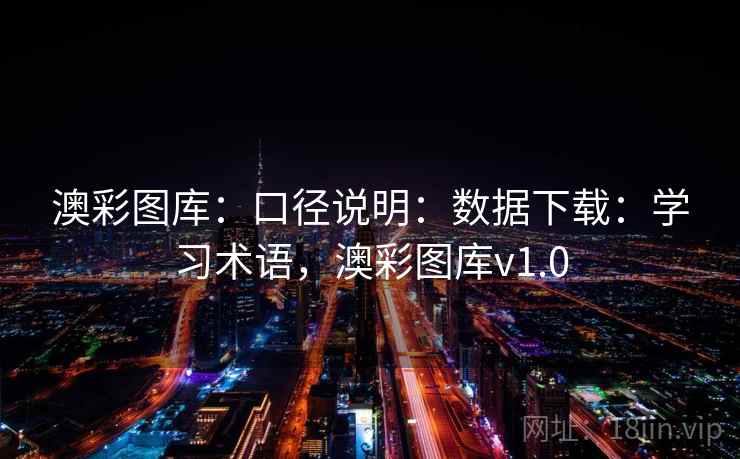 澳彩图库：口径说明：数据下载：学习术语，澳彩图库v1.0