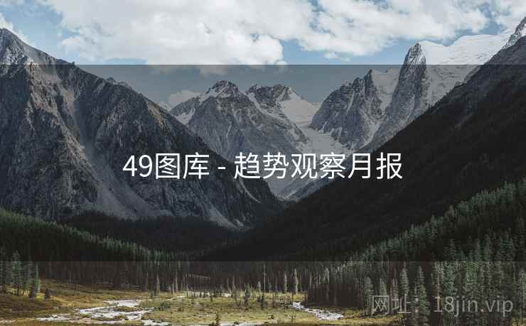 49图库 - 趋势观察月报 49图库 - 趋势观察月报